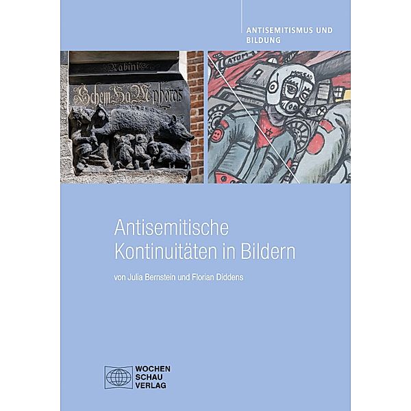 Antisemitische Kontinuitäten in Bildern / Antisemitismus und Bildung, Julia Bernstein, Florian Diddens
