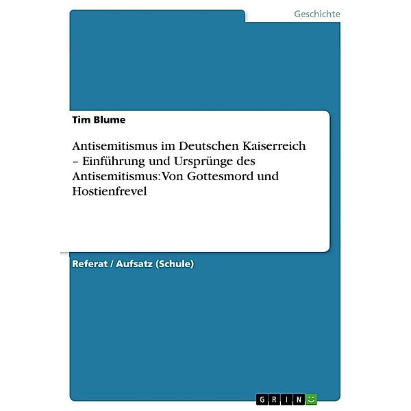 Antisemitismus im Deutschen Kaiserreich - Einführung und Ursprünge des Antisemitismus: Von Gottesmord und Hostienfrevel, Tim Blume