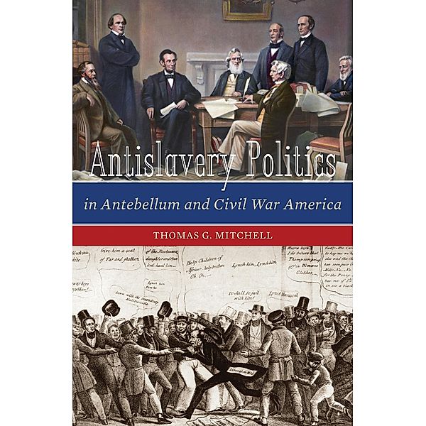 Antislavery Politics in Antebellum and Civil War America, Thomas G. Mitchell