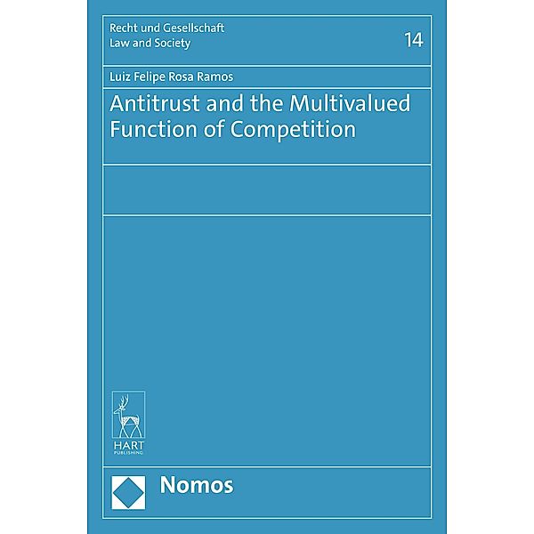 Antitrust and the Multivalued Function of Competition / Recht und Gesellschaft Bd.14, Luiz Felipe Rosa Ramos