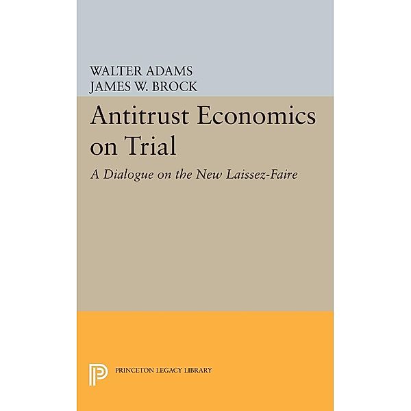Antitrust Economics on Trial / Princeton Legacy Library Bd.178, Walter Adams, James W. Brock