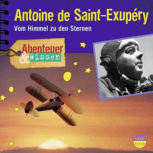 Antoine de Saint-Exupéry - Vom Himmel zu den Sternen - Abenteuer & Wissen (Ungekürzt), Robert Steudtner