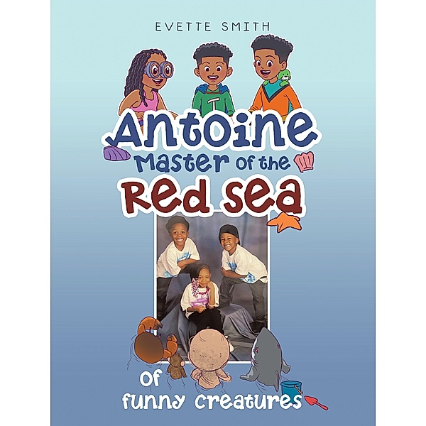 Antoine Master of the Red Sea  of funny creatures, Evette Smith