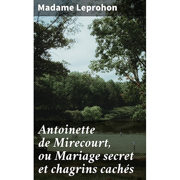 Antoinette de Mirecourt, ou Mariage secret et chagrins cachés, Madame Leprohon
