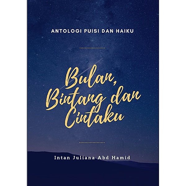Antologi Puisi Dan Haiku: Bulan, Bintang dan Cintaku, Intan Juliana Abd Hamid