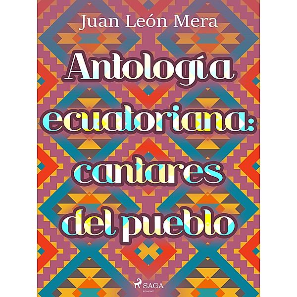 Antología ecuatoriana: cantares del pueblo, Juan León Mera