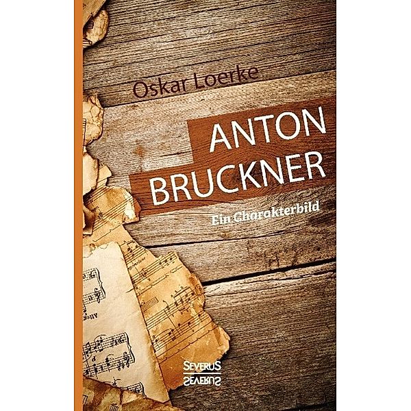 Anton Bruckner. Ein Charakterbild, Oskar Loerke