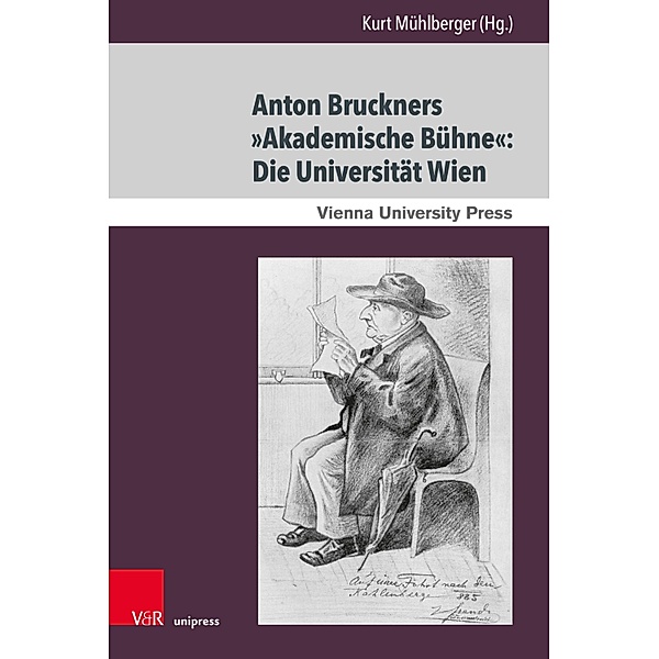 Anton Bruckners »Akademische Bühne«: Die Universität Wien / Schriften des Archivs der Universität Wien