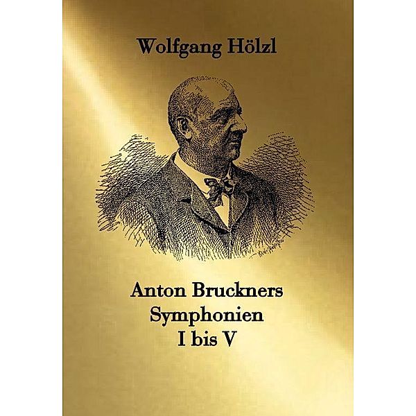 Anton Bruckners Symphonien I bis V, Wolfgang Hölzl