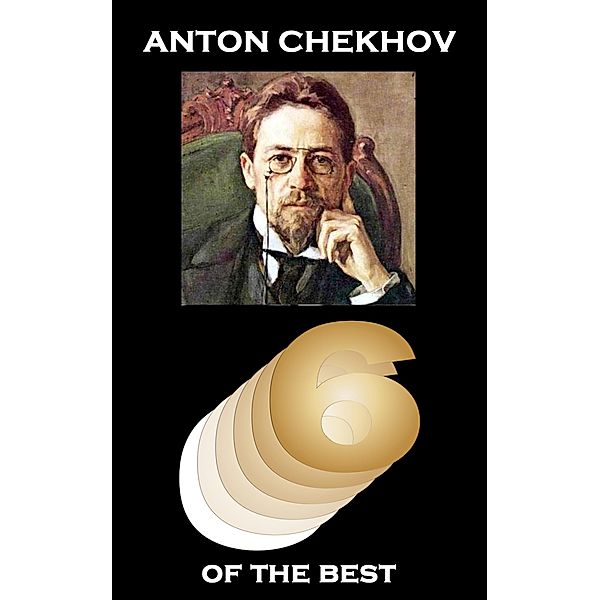 Anton Chekhov - Six of the Best, Anton Chekhov