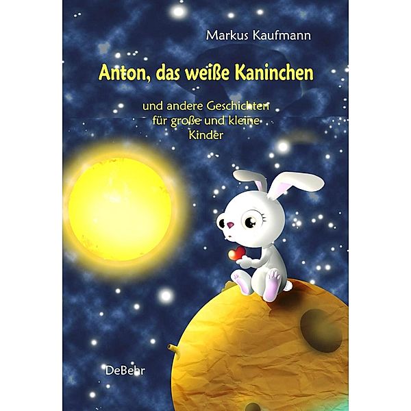 Anton, das weiße Kaninchen und andere Geschichten für große und kleine Kinder, Markus Kaufmann