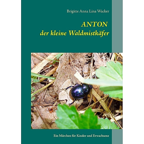 Anton der kleine Waldmistkäfer, Brigitte Anna Lina Wacker