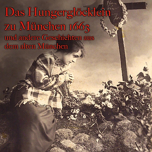Anton Frieslinger - Anton Frieslinger, Das Hungerglöcklein zu München 1663 und andere Geschichten aus dem alten München, Anton Frieslinger