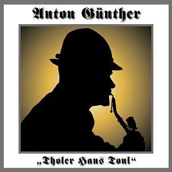 Anton Günther - Tholer Hans Tonl, Anton Günther