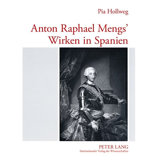 Anton Raphael Mengs' Wirken in Spanien, Pia Hollweg