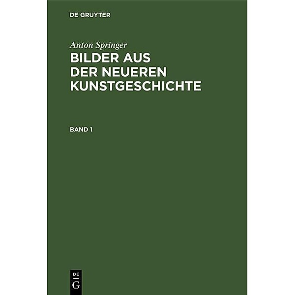 Anton Springer: Bilder aus der neueren Kunstgeschichte. Band 1, Anton Springer