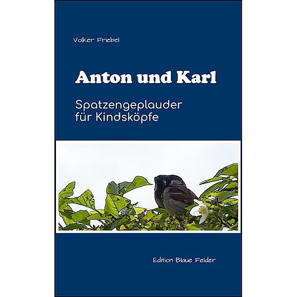Anton und Karl - Spatzengeplauder für Kindsköpfe, Volker Friebel
