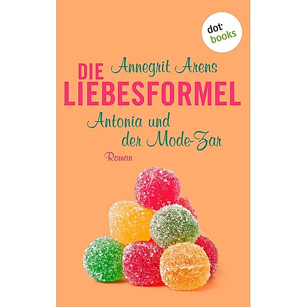 Antonia und der Mode-Zar / Die Liebesformel Bd.4, Annegrit Arens