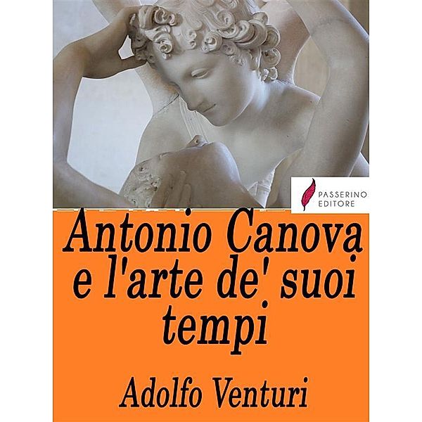 Antonio Canova e l'arte de' suoi tempi, Adolfo Venturi