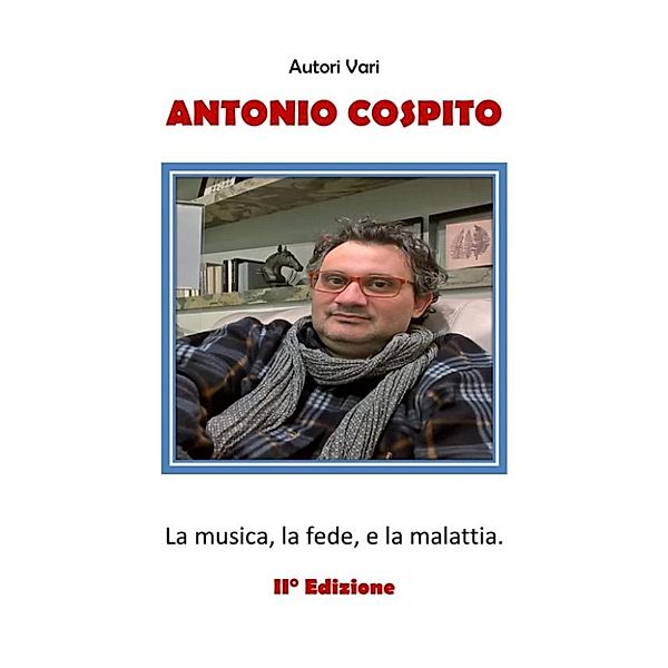 Antonio Cospito - La Musica, La Fede, e La Malattia - II Edizione, Autori Vari