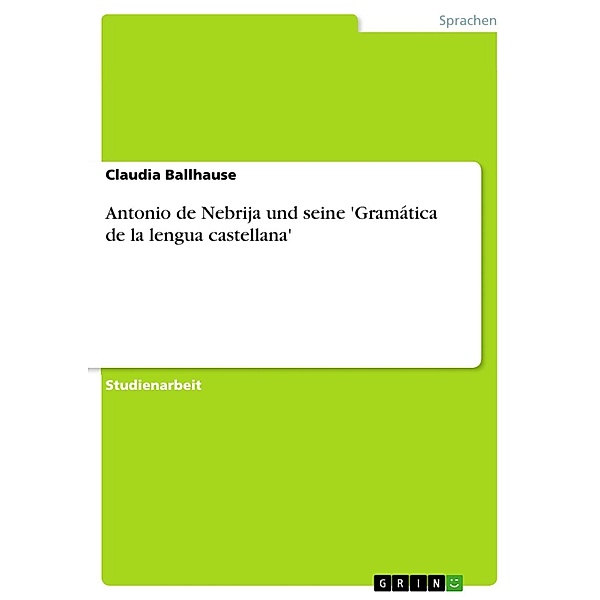 Antonio de Nebrija und seine 'Gramática de la lengua castellana', Claudia Ballhause