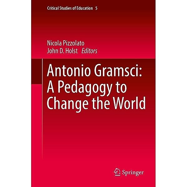 Antonio Gramsci: A Pedagogy to Change the World / Critical Studies of Education Bd.5