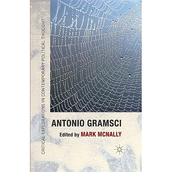 Antonio Gramsci / Critical Explorations in Contemporary Political Thought