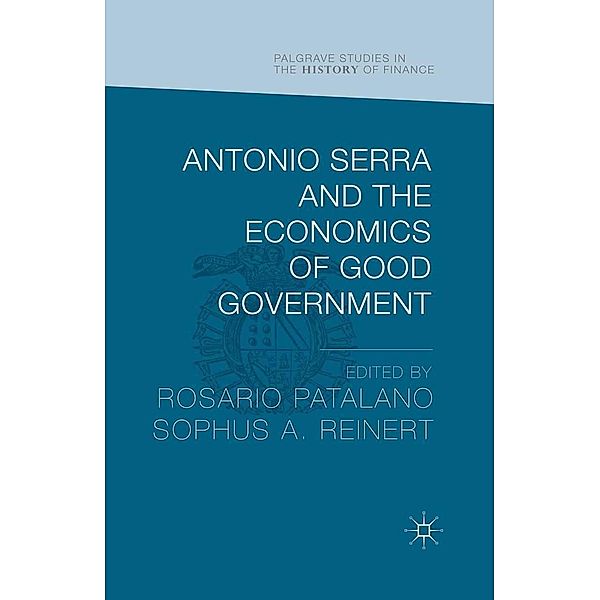 Antonio Serra and the Economics of Good Government / Palgrave Studies in the History of Finance