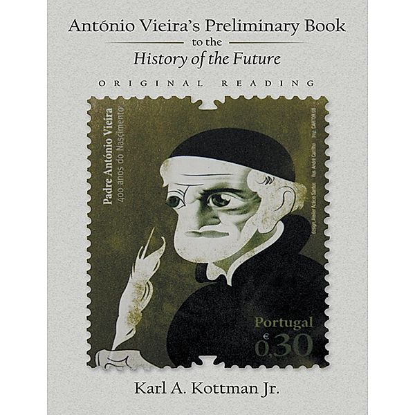 António Vieira's Preliminary Book to the History of the Future: Original Reading, Karl A. Kottman Jr.