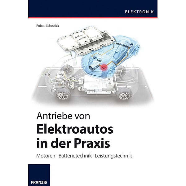 Antriebe von Elektroautos in der Praxis / Elektronik, Robert Schoblick