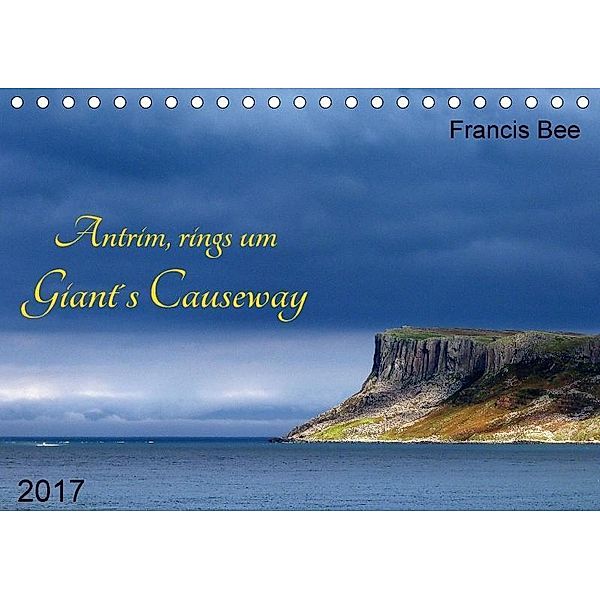 Antrim, rings um Giant's Causeway (Tischkalender 2017 DIN A5 quer), Francis Bee