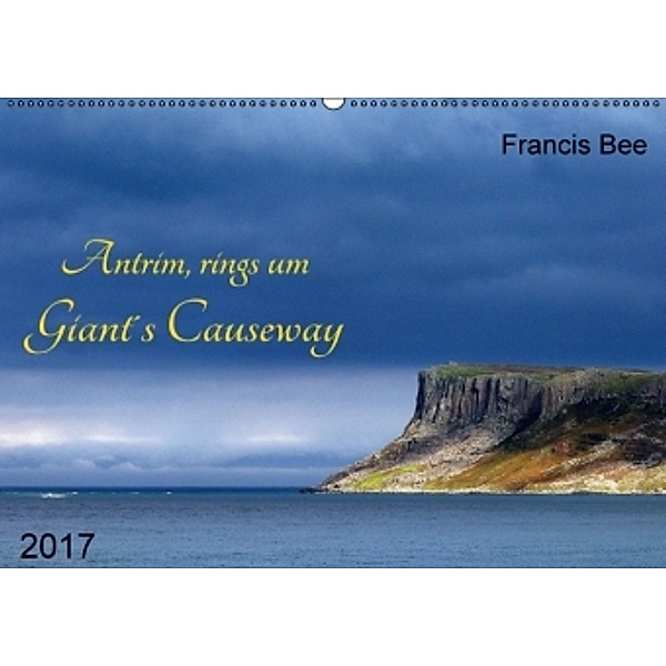 Antrim, rings um Giant's Causeway (Wandkalender 2017 DIN A2 quer), Francis Bee