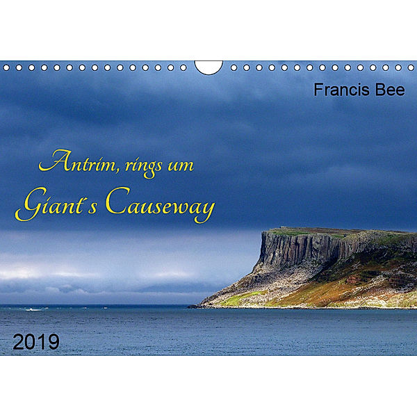 Antrim, rings um Giant's Causeway (Wandkalender 2019 DIN A4 quer), Francis Bee