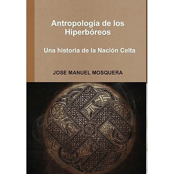 Antropología de los Hiperbóreos - Una historia de la Nación Celta, Jose Manuel Mosquera