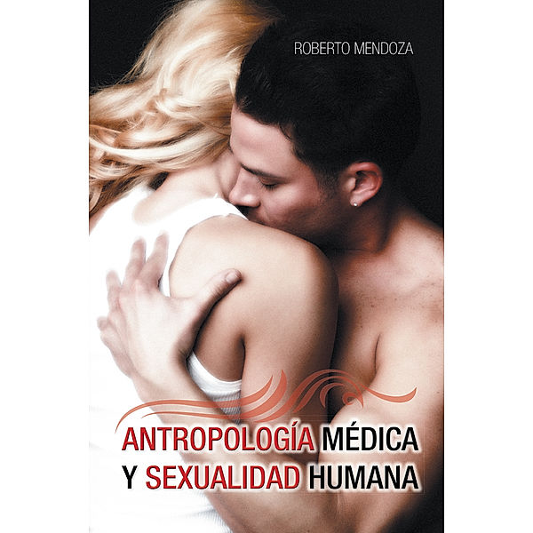 Antropología Médica Y Sexualidad Humana, Roberto Mendoza