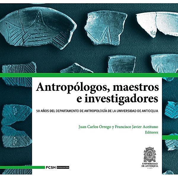 Antropólogos, maestros e investigadores / FCSH/Divulgación Bd.2, Juan Carlos Orrego Arismendi, Francisco Javier Aceituno Bocanegra, Carlo Emilio Piazzini Suárez, Édgar Bolívar, Esteban Augusto Sánchez, Javier Rosique, Mateo Muñetones, Ramiro Delgado