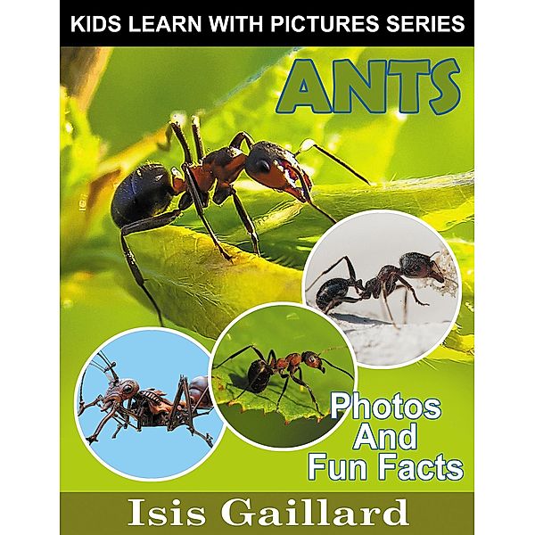 Ants Photos and Fun Facts for Kids (Kids Learn With Pictures, #133) / Kids Learn With Pictures, Isis Gaillard