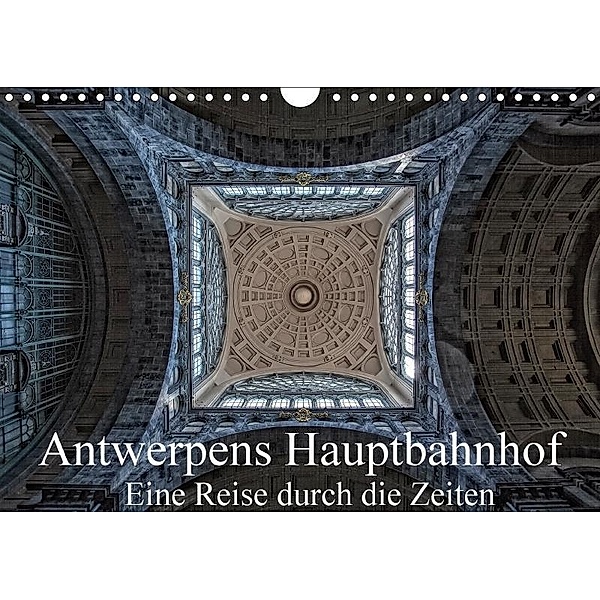 Antwerpens Hauptbahnhof - Eine Reise durch die Zeiten (Wandkalender 2017 DIN A4 quer), Micaela Abel