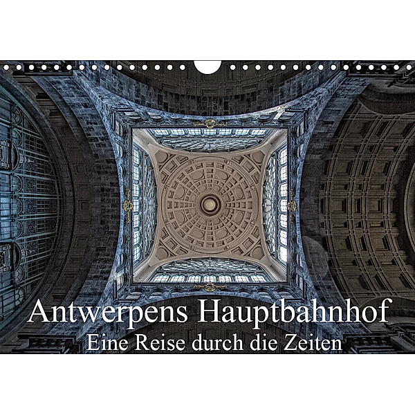 Antwerpens Hauptbahnhof - Eine Reise durch die Zeiten (Wandkalender 2019 DIN A4 quer), Micaela Abel