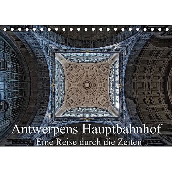 Antwerpens Hauptbahnhof - Eine Reise durch die Zeiten (Tischkalender 2019 DIN A5 quer), Micaela Abel