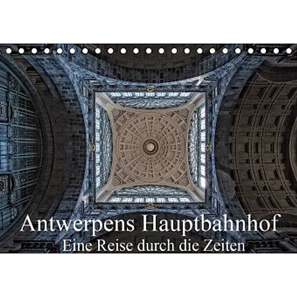 Antwerpens Hauptbahnhof - Eine Reise durch die Zeiten (Tischkalender 2020 DIN A5 quer), Micaela Abel