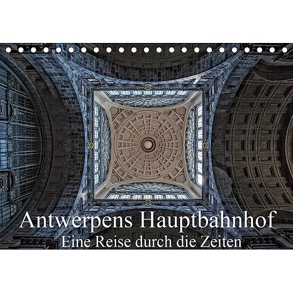 Antwerpens Hauptbahnhof - Eine Reise durch die Zeiten (Tischkalender 2021 DIN A5 quer), Micaela Abel