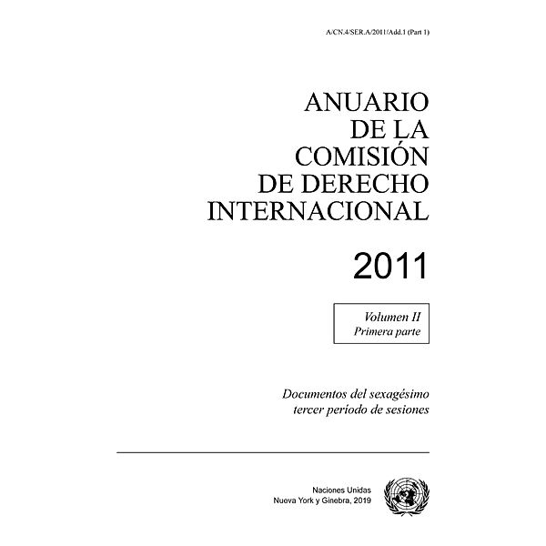 Anuario de la Comisión de Derecho Internacional 2011, Vol. II, Parte 1 / Anuario de la Comisión de Derecho Internacional