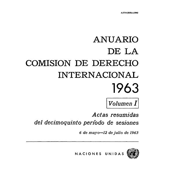 Anuario de la Comisión de Derecho Internacional: Anuario de la Comisión de Derecho Internacional 1963, Vol.I