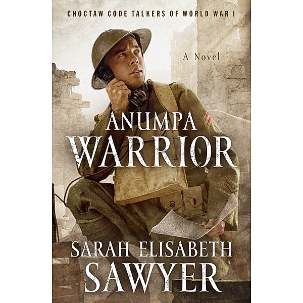 Anumpa Warrior: Choctaw Code Talkers of World War I, Sarah Elisabeth Sawyer