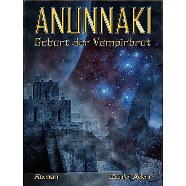 ANUNNAKI - Geburt der Vampirbrut, Daniel Aden