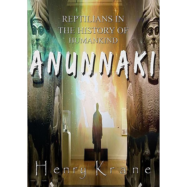 Anunnaki: Reptilians in the History of Humankind, Henry Krane