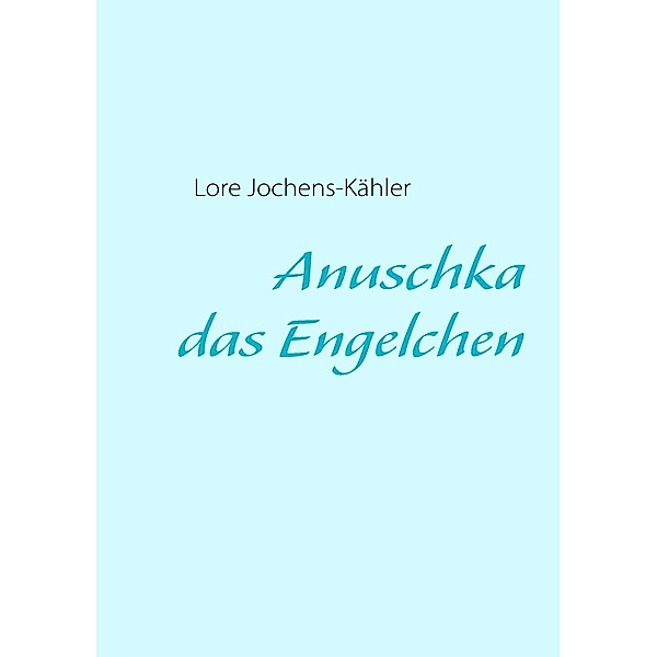 Anuschka, das Engelchen, Lore Jochens-Kähler