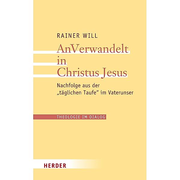 AnVerwandelt in Christus Jesus / Theologie im Dialog Bd.28, Rainer Will