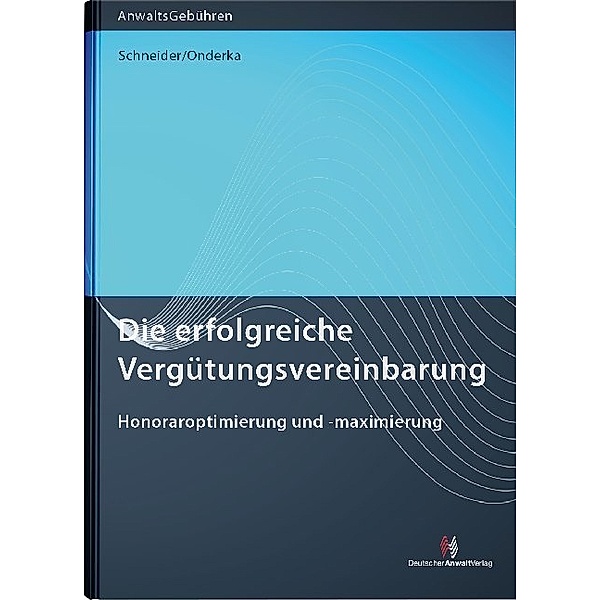 AnwaltsGebühren / Die erfolgreiche Vergütungsvereinbarung, Norbert Schneider, Julia B. Onderka